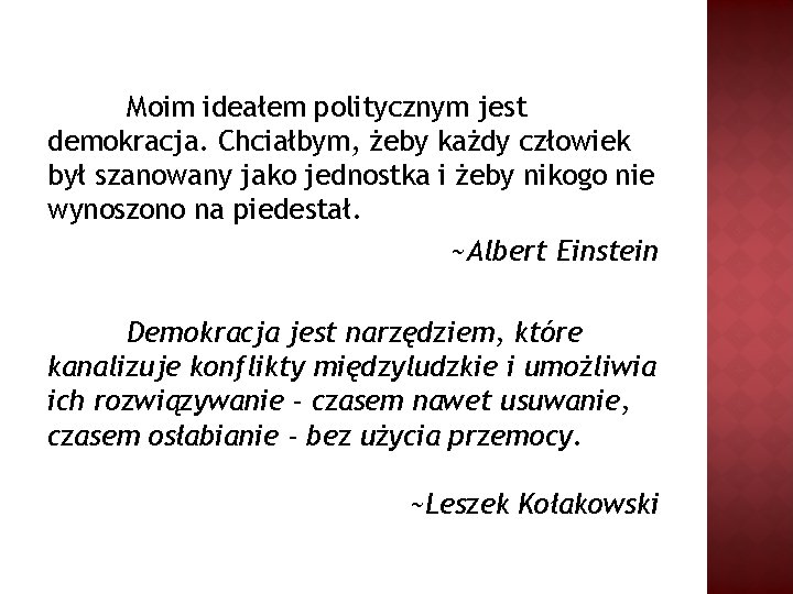 Moim ideałem politycznym jest demokracja. Chciałbym, żeby każdy człowiek był szanowany jako jednostka i