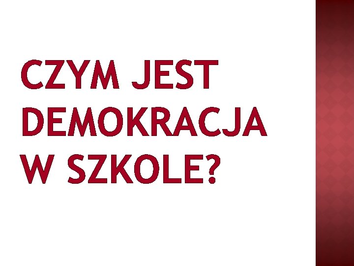 CZYM JEST DEMOKRACJA W SZKOLE? 