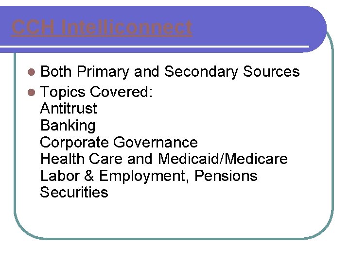 CCH Intelliconnect l Both Primary and Secondary Sources l Topics Covered: Antitrust Banking Corporate