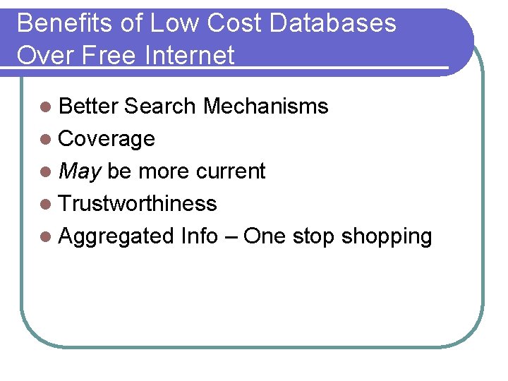 Benefits of Low Cost Databases Over Free Internet l Better Search Mechanisms l Coverage