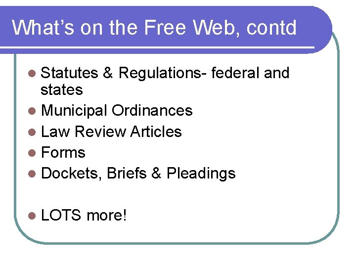 What’s on the Free Web, contd l Statutes & Regulations- federal and states l
