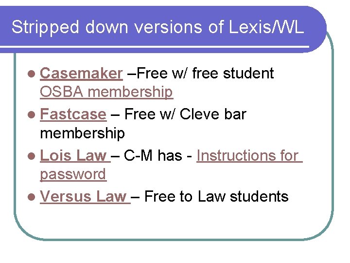 Stripped down versions of Lexis/WL l Casemaker –Free w/ free student OSBA membership l