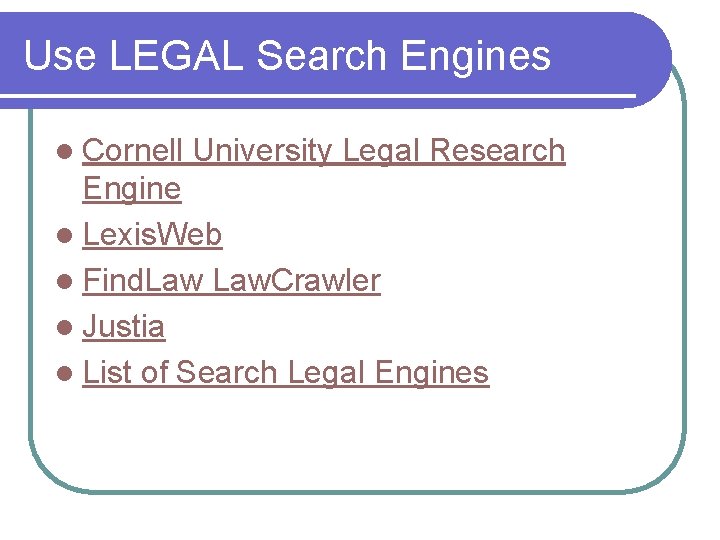 Use LEGAL Search Engines l Cornell University Legal Research Engine l Lexis. Web l