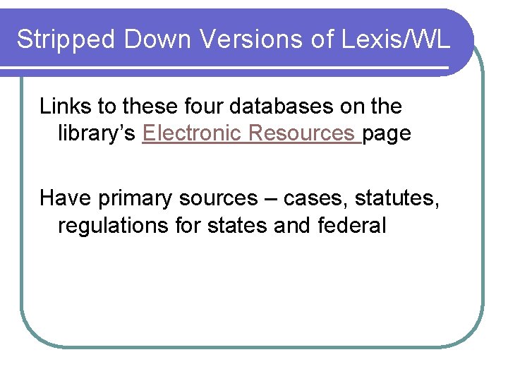 Stripped Down Versions of Lexis/WL Links to these four databases on the library’s Electronic