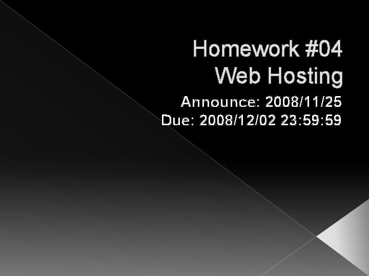 Homework #04 Web Hosting Announce: 2008/11/25 Due: 2008/12/02 23: 59 
