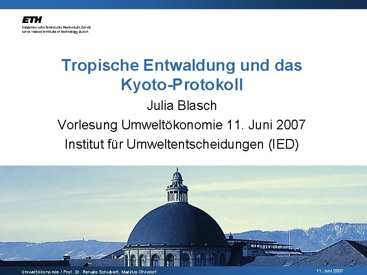 Tropische Entwaldung und das Kyoto-Protokoll Julia Blasch Vorlesung Umweltökonomie 11. Juni 2007 Institut für