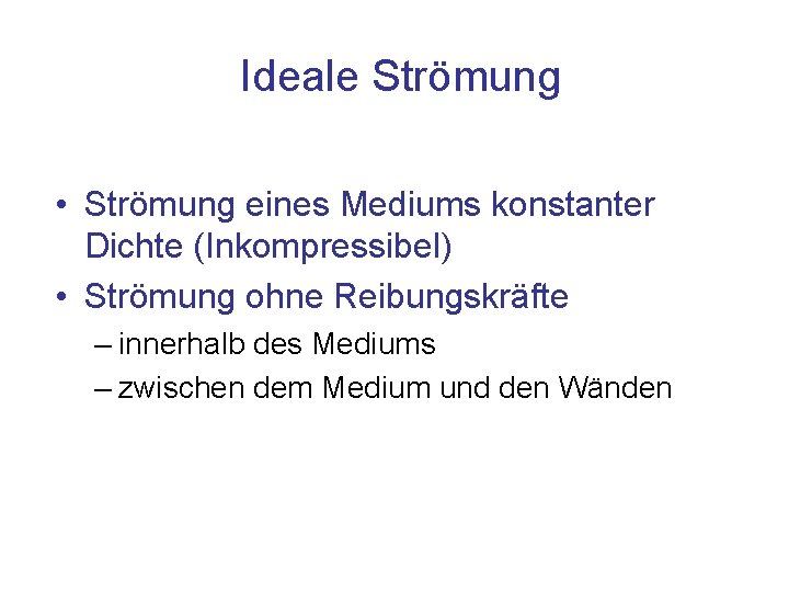 Ideale Strömung • Strömung eines Mediums konstanter Dichte (Inkompressibel) • Strömung ohne Reibungskräfte –