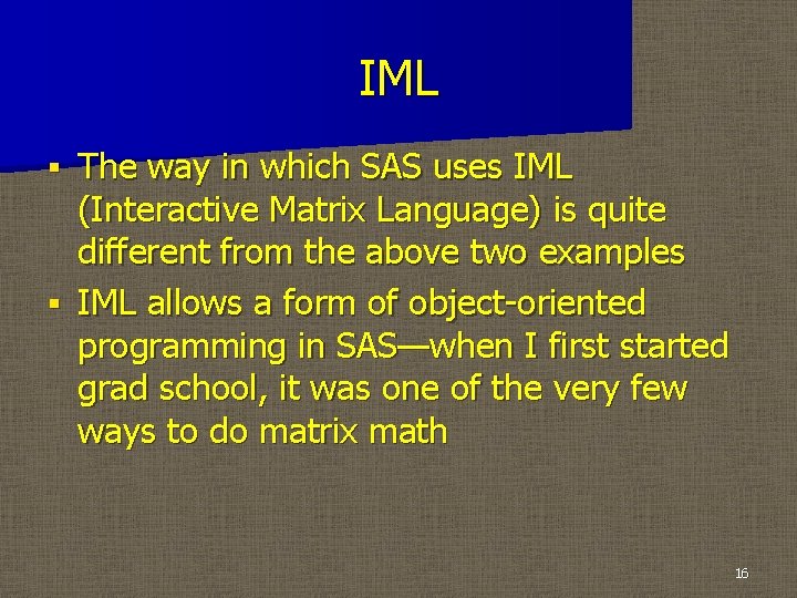IML The way in which SAS uses IML (Interactive Matrix Language) is quite different