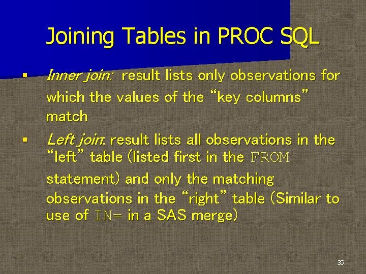 Joining Tables in PROC SQL § § Inner join: result lists only observations for