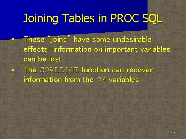 Joining Tables in PROC SQL § § These “joins” have some undesirable effects—information on