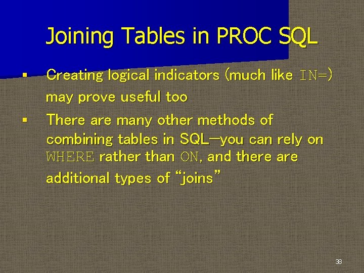 Joining Tables in PROC SQL § § Creating logical indicators (much like IN=) may