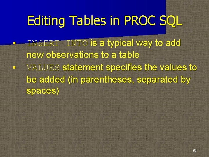 Editing Tables in PROC SQL § § INSERT INTO is a typical way to