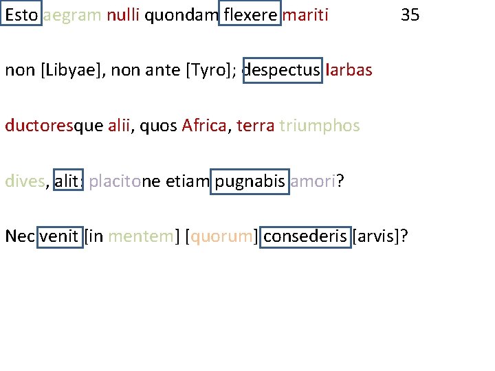 Esto aegram nulli quondam flexere mariti 35 non [Libyae], non ante [Tyro]; despectus Iarbas