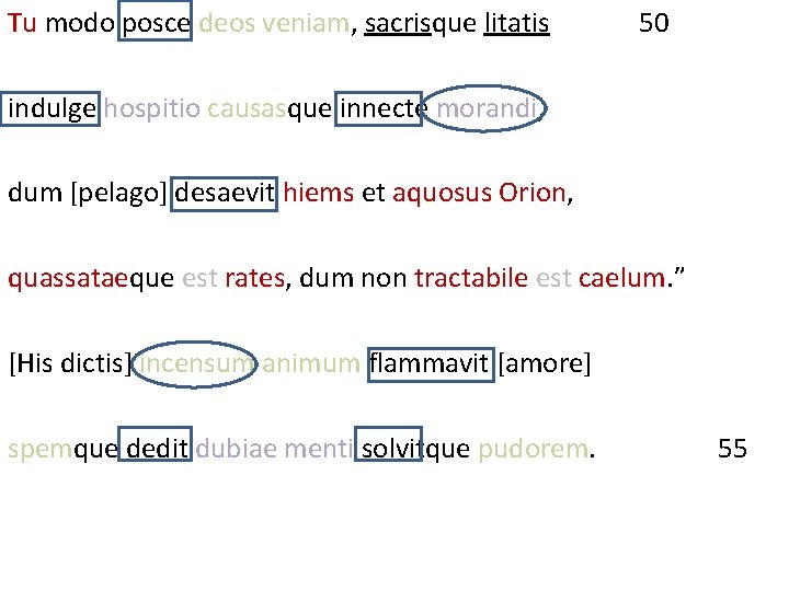 Tu modo posce deos veniam, sacrisque litatis 50 indulge hospitio causasque innecte morandi, dum