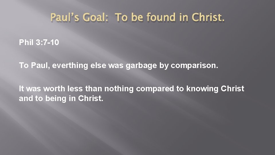 Paul’s Goal: To be found in Christ. Phil 3: 7 -10 To Paul, everthing