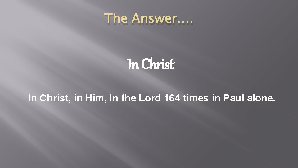 The Answer…. In Christ, in Him, In the Lord 164 times in Paul alone.