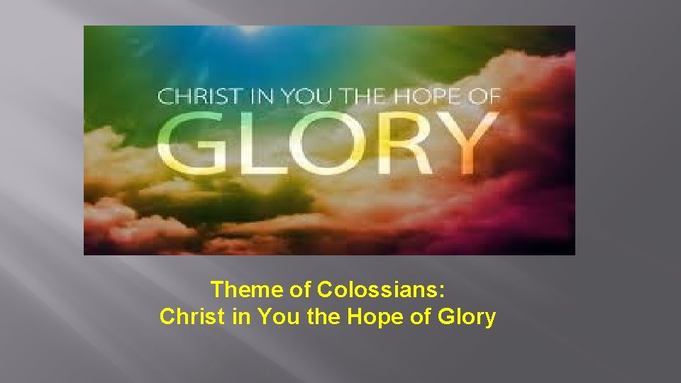 Theme of Colossians: Christ in You the Hope of Glory 