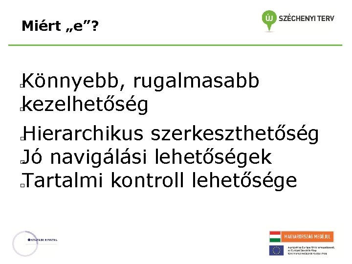 Miért „e”? Könnyebb, rugalmasabb kezelhetőség � � Hierarchikus szerkeszthetőség Jó navigálási lehetőségek Tartalmi kontroll Miért „e”? Könnyebb, rugalmasabb kezelhetőség � � Hierarchikus szerkeszthetőség Jó navigálási lehetőségek Tartalmi kontroll