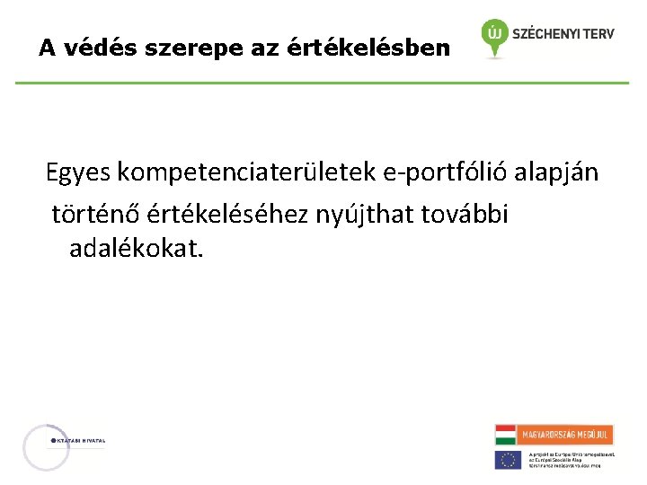 A védés szerepe az értékelésben Egyes kompetenciaterületek e-portfólió alapján történő értékeléséhez nyújthat további adalékokat. A védés szerepe az értékelésben Egyes kompetenciaterületek e-portfólió alapján történő értékeléséhez nyújthat további adalékokat.