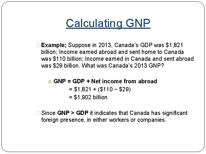 Calculating GNP �Example; Suppose in 2013, Canada’s GDP was $1, 821 billion; Income earned
