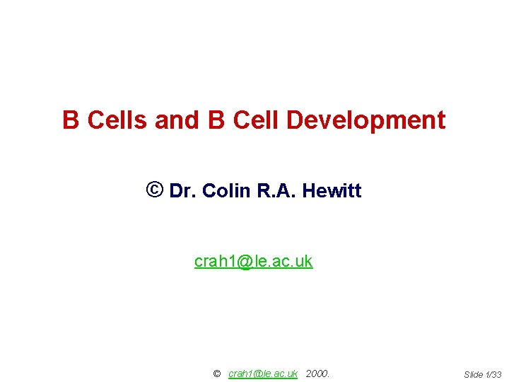 B Cells and B Cell Development © Dr. Colin R. A. Hewitt crah 1@le.