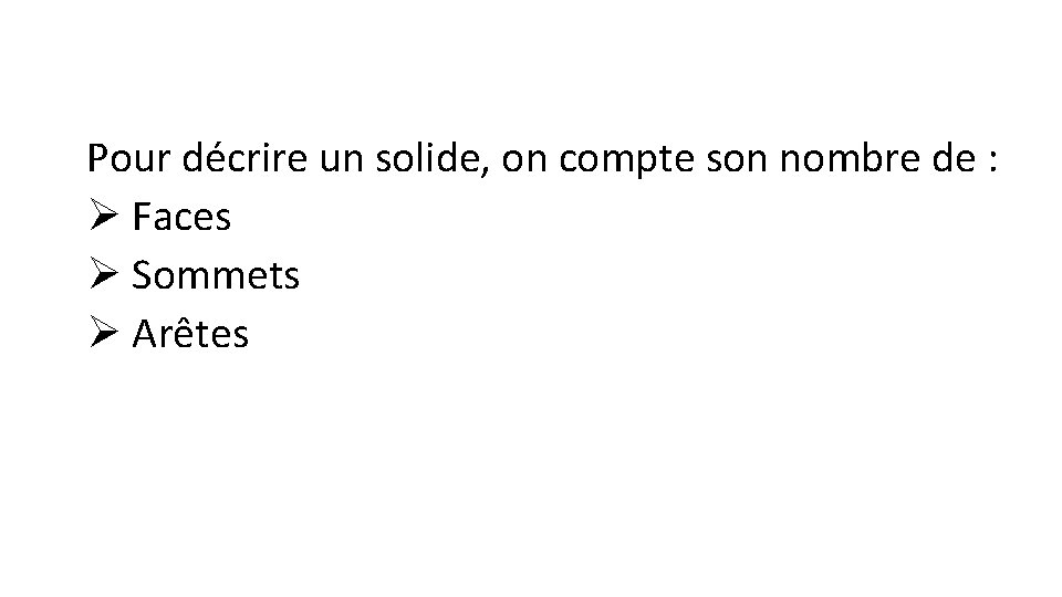 Pour décrire un solide, on compte son nombre de : Ø Faces Ø Sommets