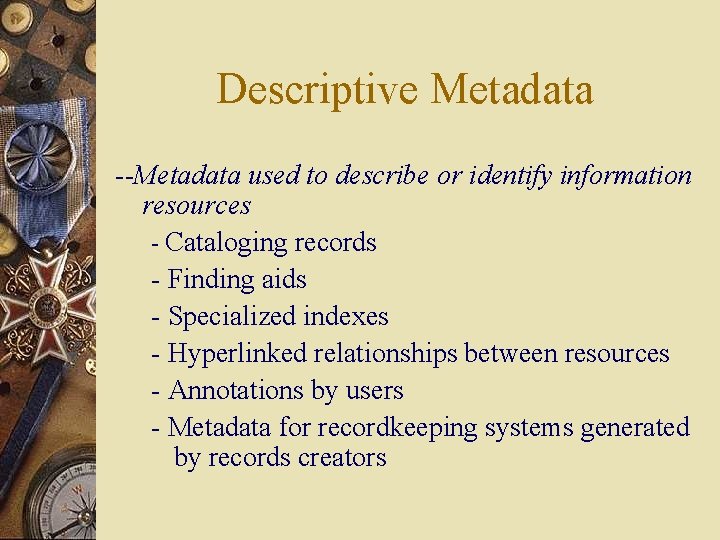 Descriptive Metadata --Metadata used to describe or identify information resources - Cataloging records -