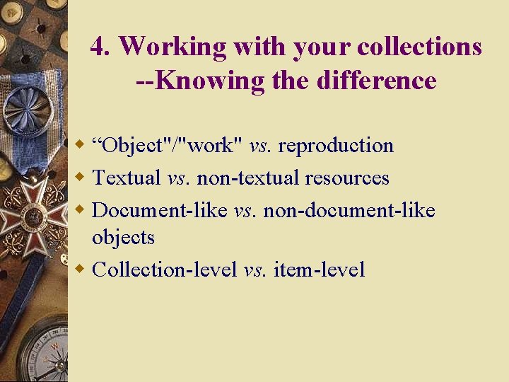 4. Working with your collections --Knowing the difference w “Object"/"work" vs. reproduction w Textual