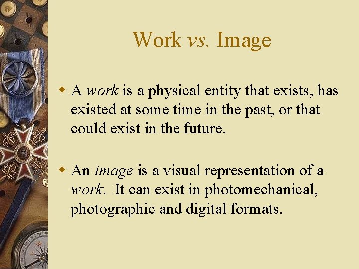 Work vs. Image w A work is a physical entity that exists, has existed