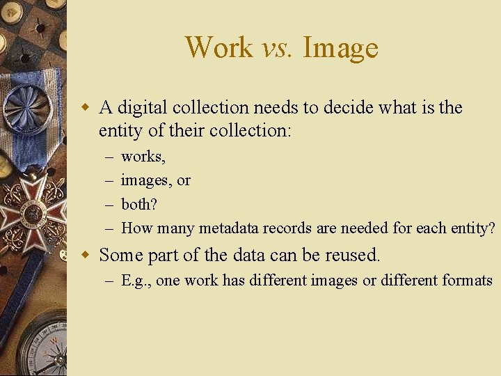 Work vs. Image w A digital collection needs to decide what is the entity
