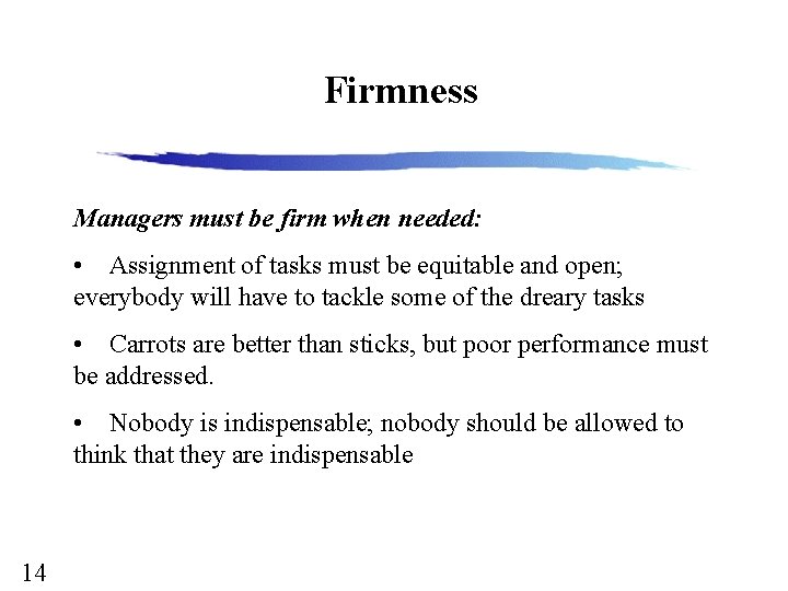 Firmness Managers must be firm when needed: • Assignment of tasks must be equitable