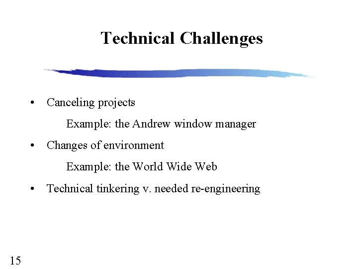 Technical Challenges • Canceling projects Example: the Andrew window manager • Changes of environment