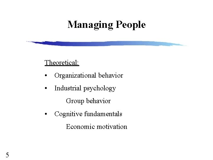 Managing People Theoretical: • Organizational behavior • Industrial psychology Group behavior • Cognitive fundamentals