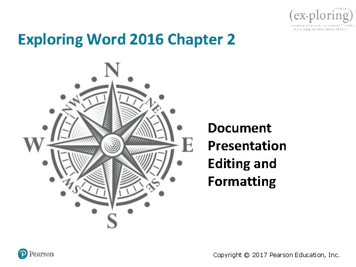 Exploring Word 2016 Chapter 2 Document Presentation Editing and Formatting Copyright © 2017 Pearson