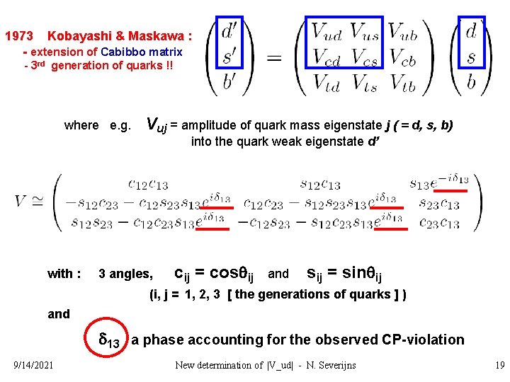 1973 Kobayashi & Maskawa : - extension of Cabibbo matrix - 3 rd generation