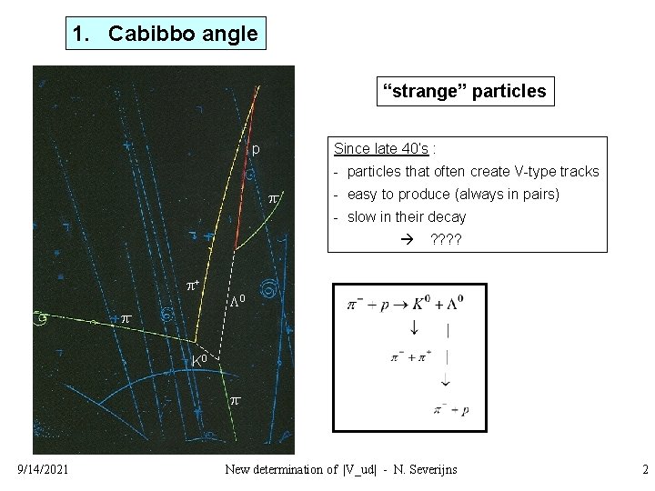 1. Cabibbo angle “strange” particles Since late 40’s : p - particles that often