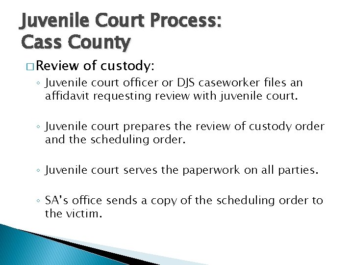 Juvenile Court Process: Cass County � Review of custody: ◦ Juvenile court officer or