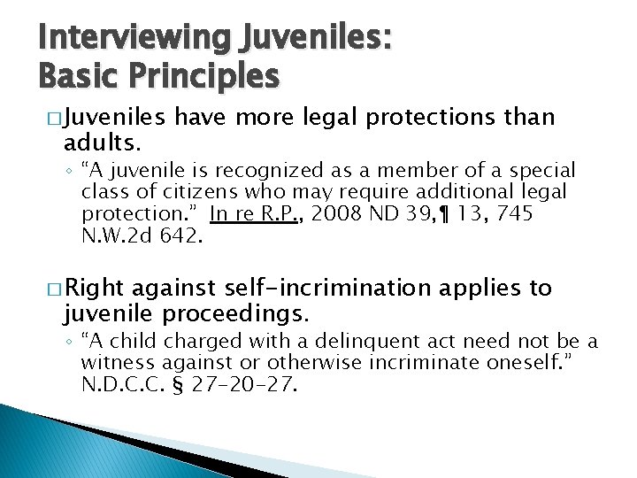 Interviewing Juveniles: Basic Principles � Juveniles adults. have more legal protections than ◦ “A