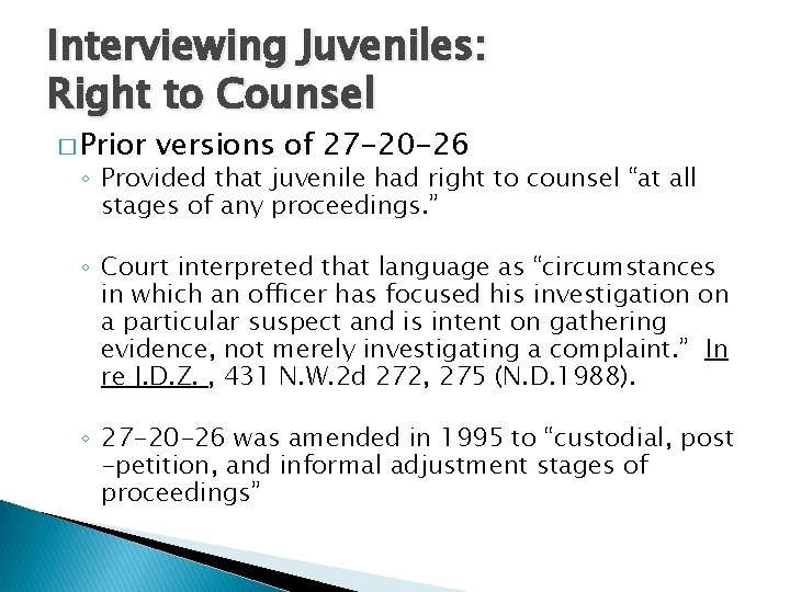 Interviewing Juveniles: Right to Counsel � Prior versions of 27 -20 -26 ◦ Provided