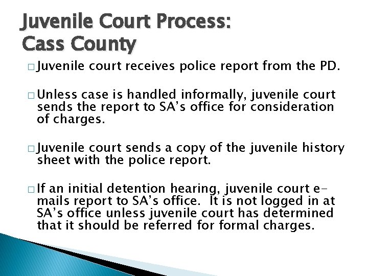 Juvenile Court Process: Cass County � Juvenile court receives police report from the PD.