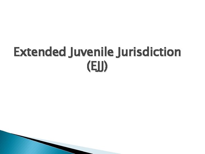 Extended Juvenile Jurisdiction (EJJ) 