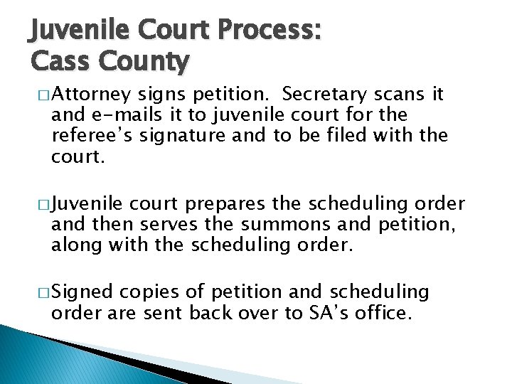 Juvenile Court Process: Cass County � Attorney signs petition. Secretary scans it and e-mails