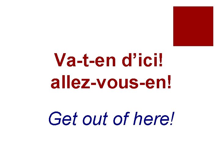 Va-t-en d’ici! allez-vous-en! Get out of here! 