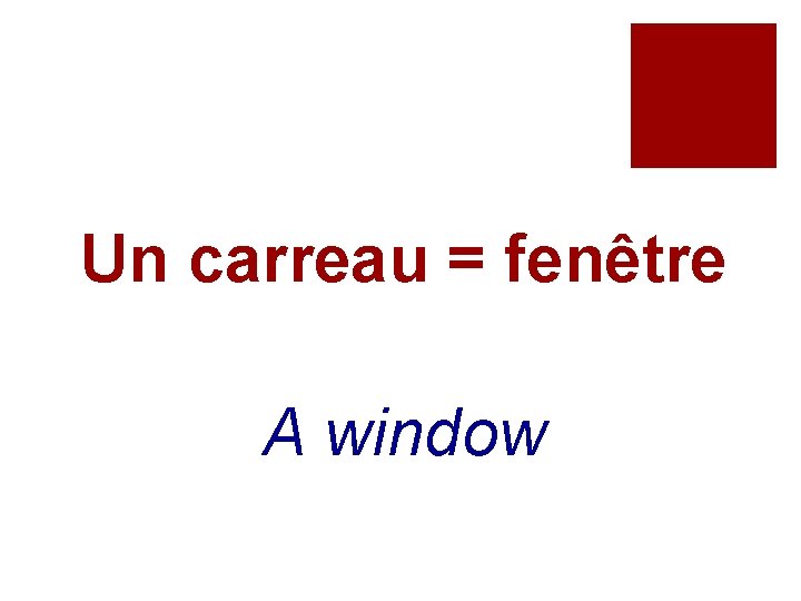 Un carreau = fenêtre A window 