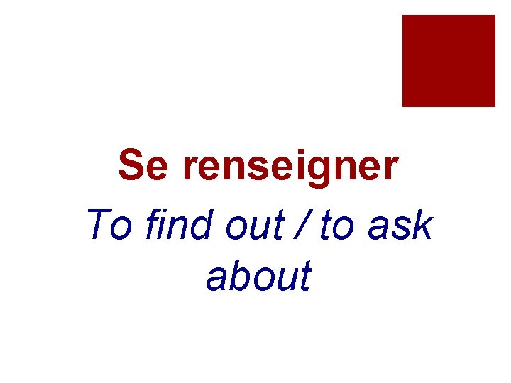 Se renseigner To find out / to ask about 