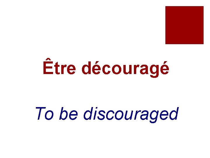 Être découragé To be discouraged 