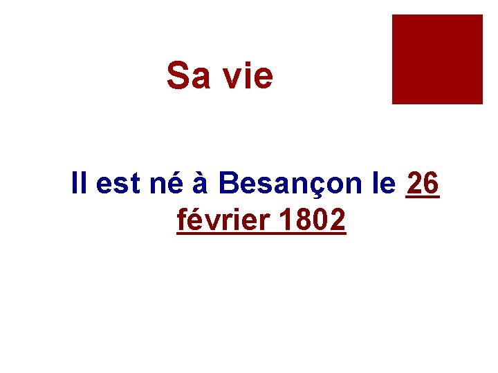 Sa vie Il est né à Besançon le 26 février 1802 