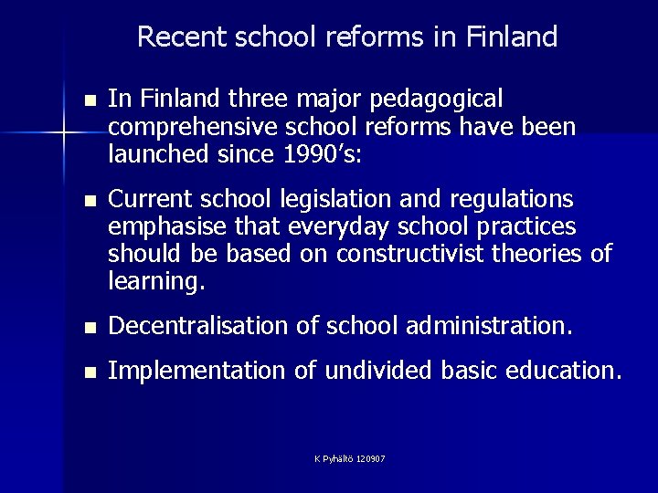 Recent school reforms in Finland n In Finland three major pedagogical comprehensive school reforms