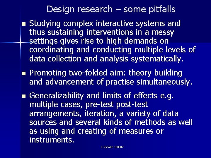 Design research – some pitfalls n Studying complex interactive systems and thus sustaining interventions