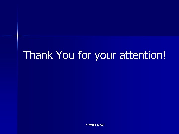 Thank You for your attention! K Pyhältö 120907 